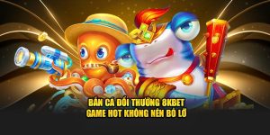 Tim hiểu game bắn cá đổi thưởng tại 8kbet